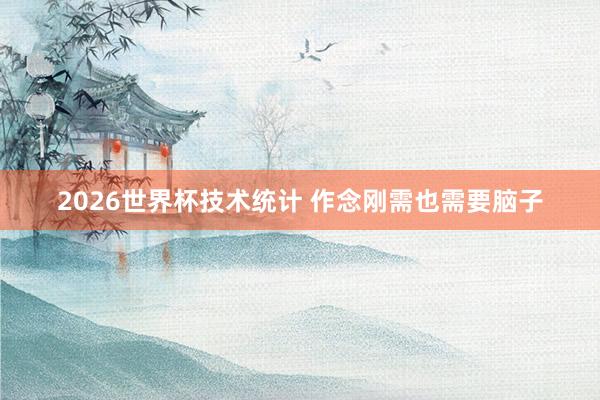 2026世界杯技术统计 作念刚需也需要脑子