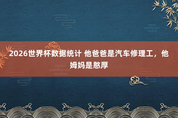 2026世界杯数据统计 他爸爸是汽车修理工，<a href=