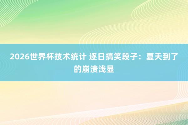 2026世界杯技术统计 逐日搞笑段子：夏天到了的崩溃浅显