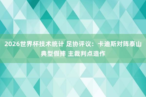2026世界杯技术统计 足协评议：卡迪斯对阵泰山典型假摔 主裁判点造作