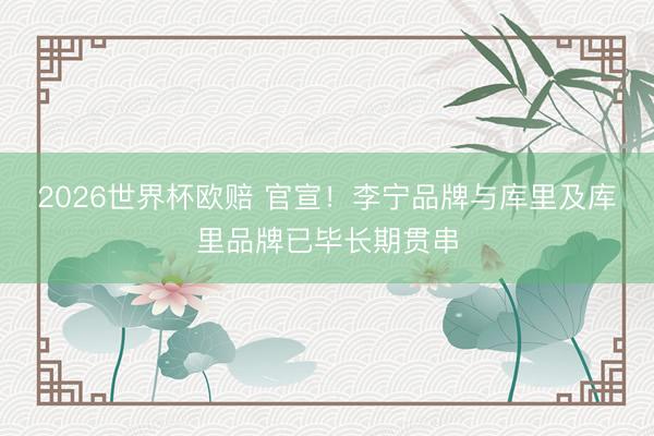 2026世界杯欧赔 官宣!李宁品牌与库里及库里品牌已毕长期贯串