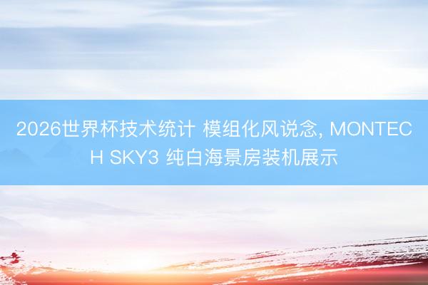 2026世界杯技术统计 模组化风说念, MONTECH SKY3 纯白海景房装机展示